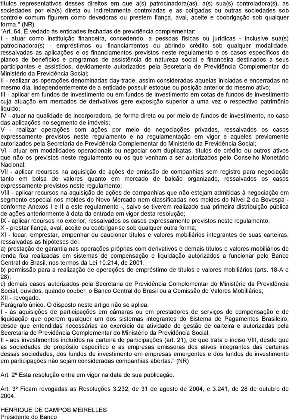 É vedado às entidades fechadas de previdência complementar: I - atuar como instituição financeira, concedendo, a pessoas físicas ou jurídicas - inclusive sua(s) patrocinadora(s) - empréstimos ou