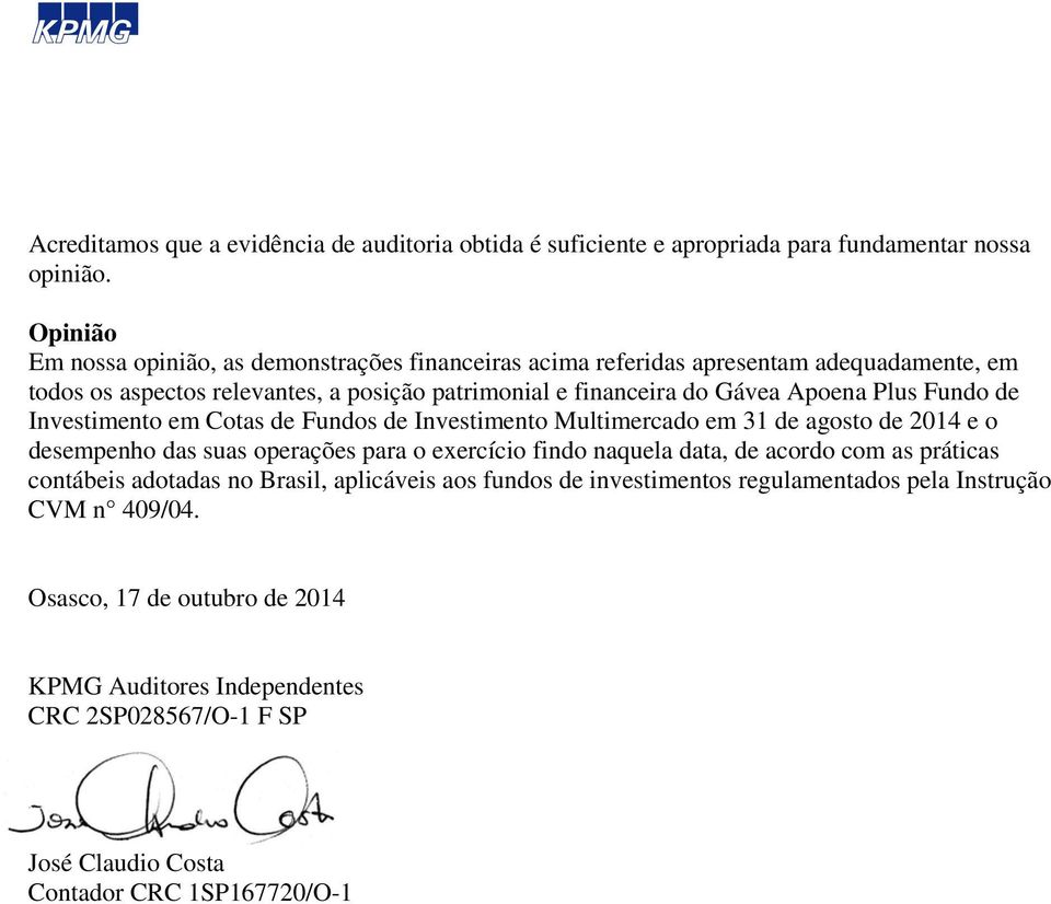 Apoena Plus Fundo de Investimento em Cotas de Fundos de Investimento em 31 de agosto de 2014 e o desempenho das suas operações para o exercício findo naquela data, de acordo com