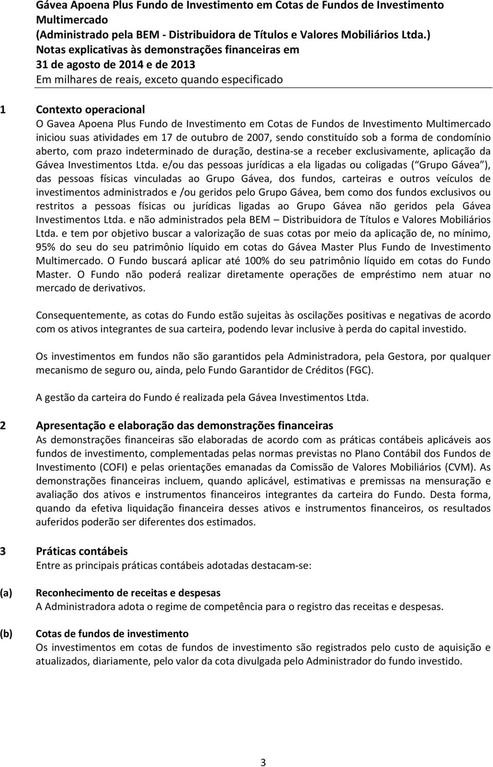 e/ou das pessoas jurídicas a ela ligadas ou coligadas ( Grupo Gávea ), das pessoas físicas vinculadas ao Grupo Gávea, dos fundos, carteiras e outros veículos de investimentos administrados e /ou