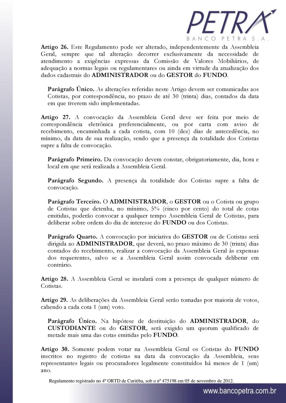 Mobiliários, de adequação a normas legais ou regulamentares ou ainda em virtude da atualização dos dados cadastrais do ADMINISTRADOR ou do GESTOR do FUNDO. Parágrafo Único.