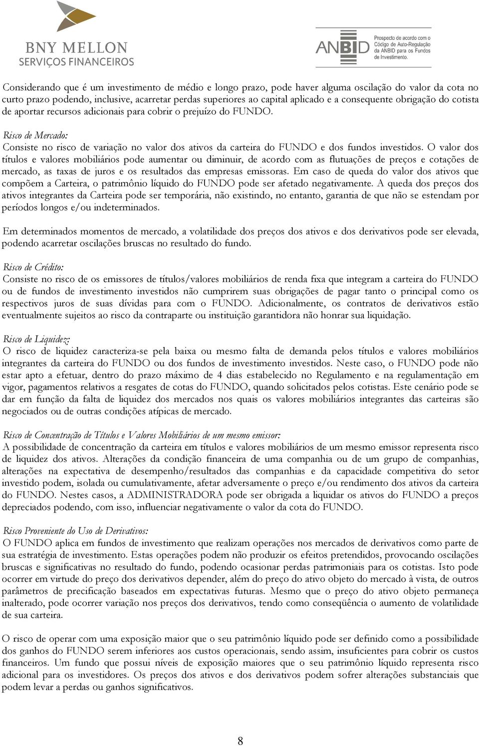 Risco de Mercado: Consiste no risco de variação no valor dos ativos da carteira do FUNDO e dos fundos investidos.