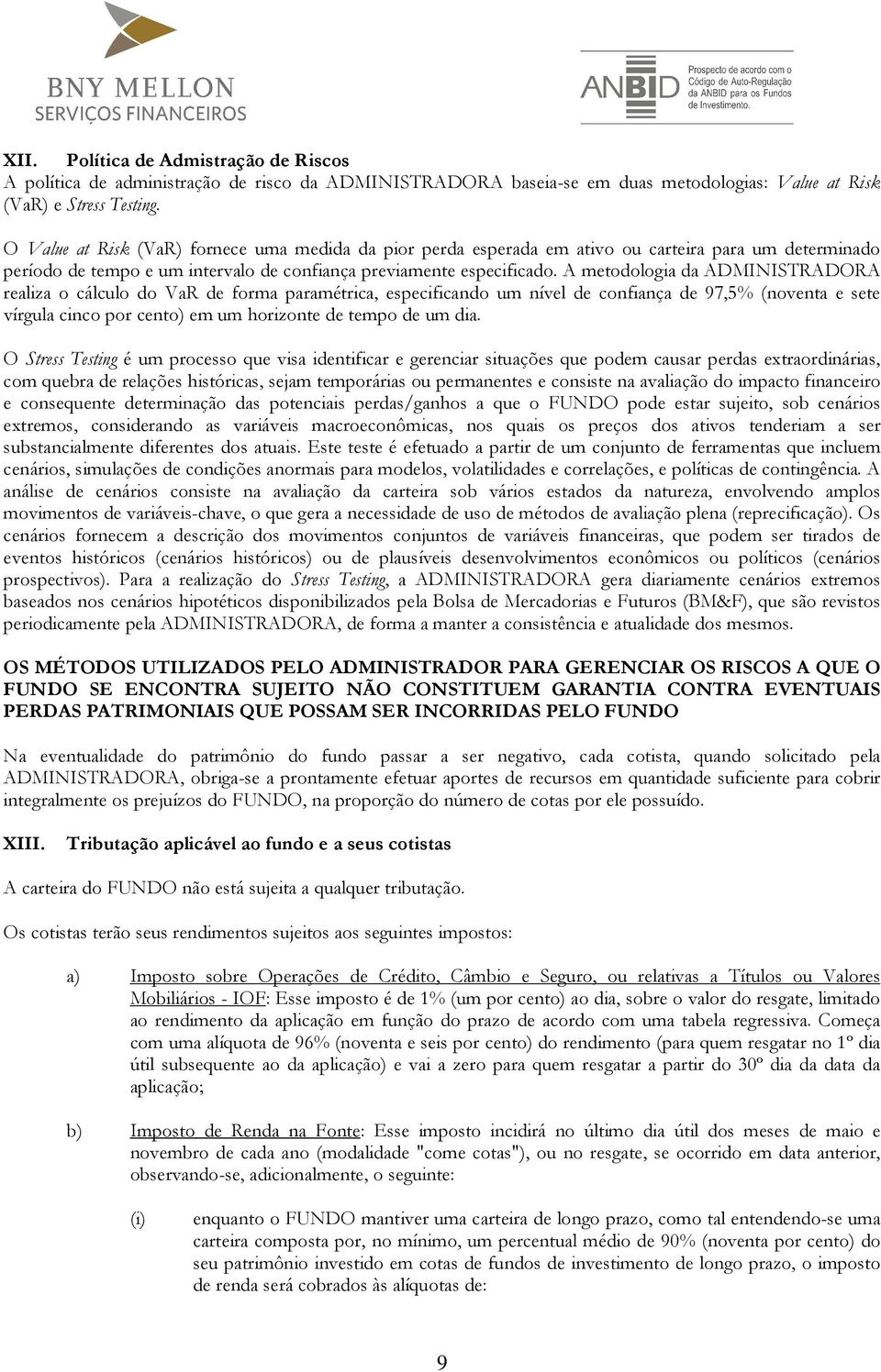 A metodologia da ADMINISTRADORA realiza o cálculo do VaR de forma paramétrica, especificando um nível de confiança de 97,5% (noventa e sete vírgula cinco por cento) em um horizonte de tempo de um dia.