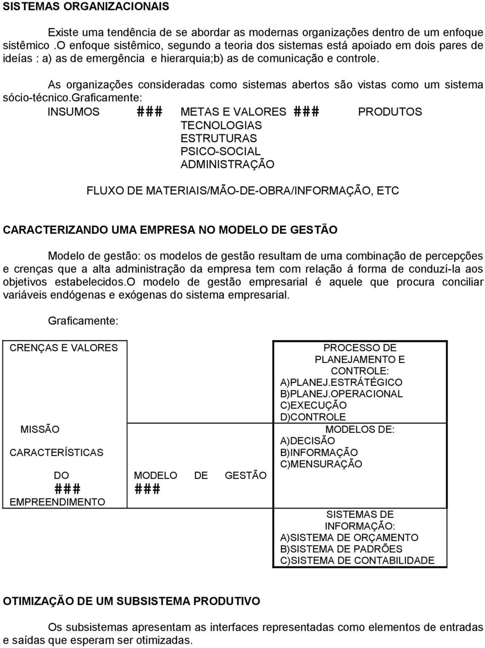 As organizações consideradas como sistemas abertos são vistas como um sistema sócio-técnico.