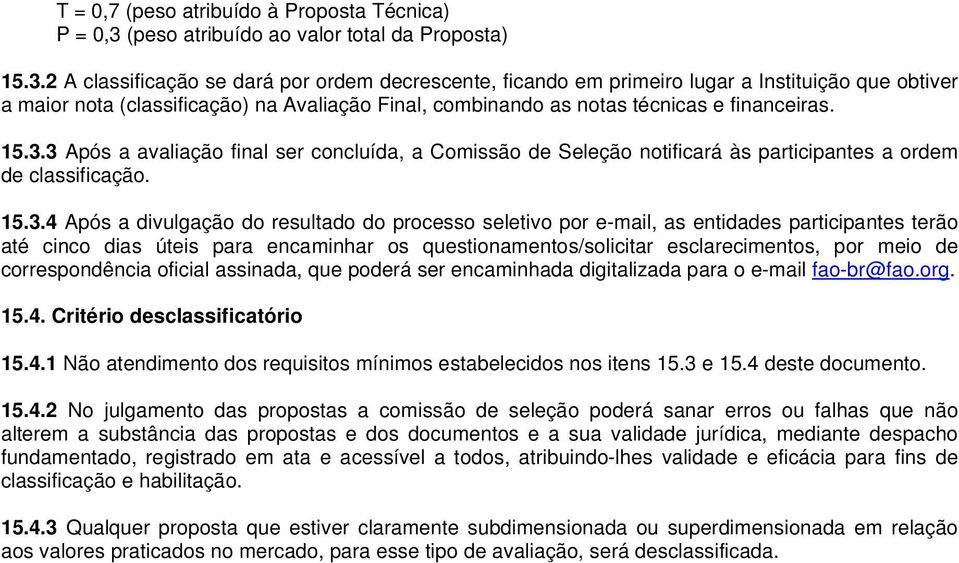 2 A classificação se dará por ordem decrescente, ficando em primeiro lugar a Instituição que obtiver a maior nota (classificação) na Avaliação Final, combinando as notas técnicas e financeiras. 15.3.