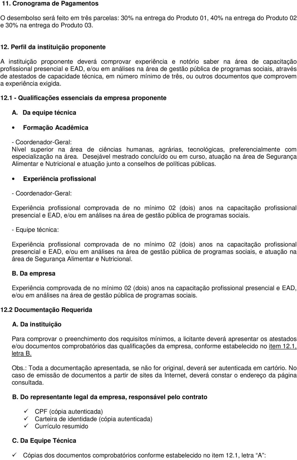 de programas sociais, através de atestados de capacidade técnica, em número mínimo de três, ou outros documentos que comprovem a experiência exigida. 12.