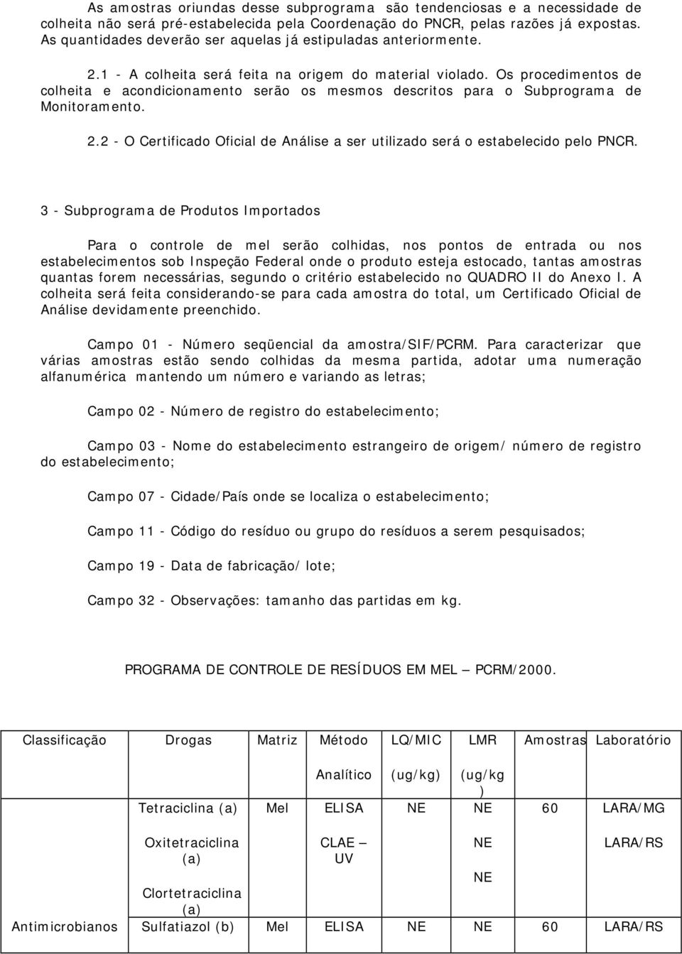 Os procedimentos de colheita e acondicionamento serão os mesmos descritos para o Subprograma de Monitoramento. 2.2 - O Certificado Oficial de Análise a ser utilizado será o estabelecido pelo PNCR.