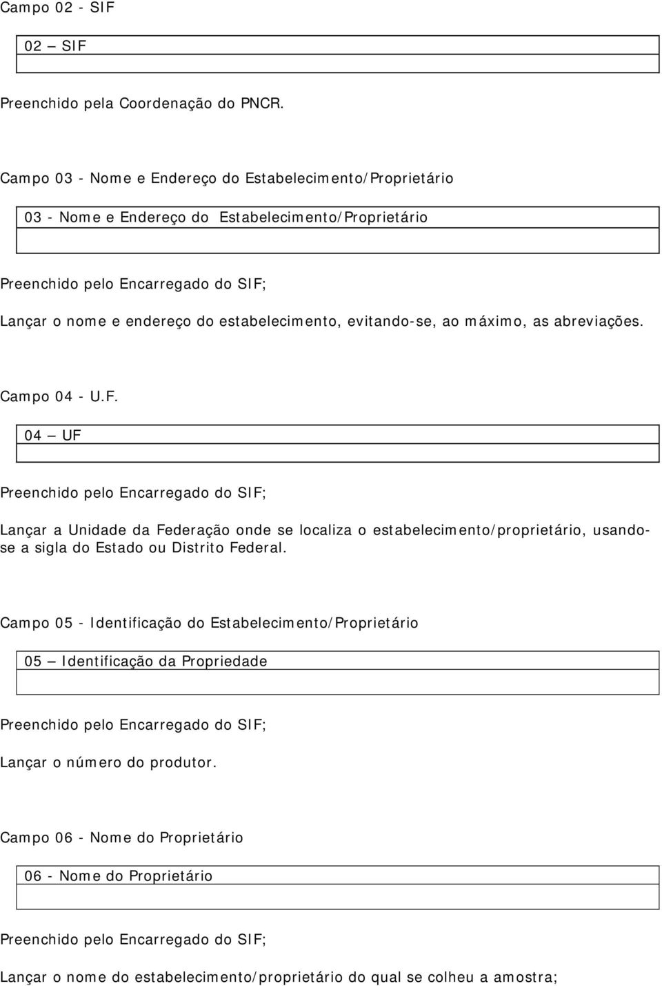 evitando-se, ao máximo, as abreviações. Campo 04 - U.F.