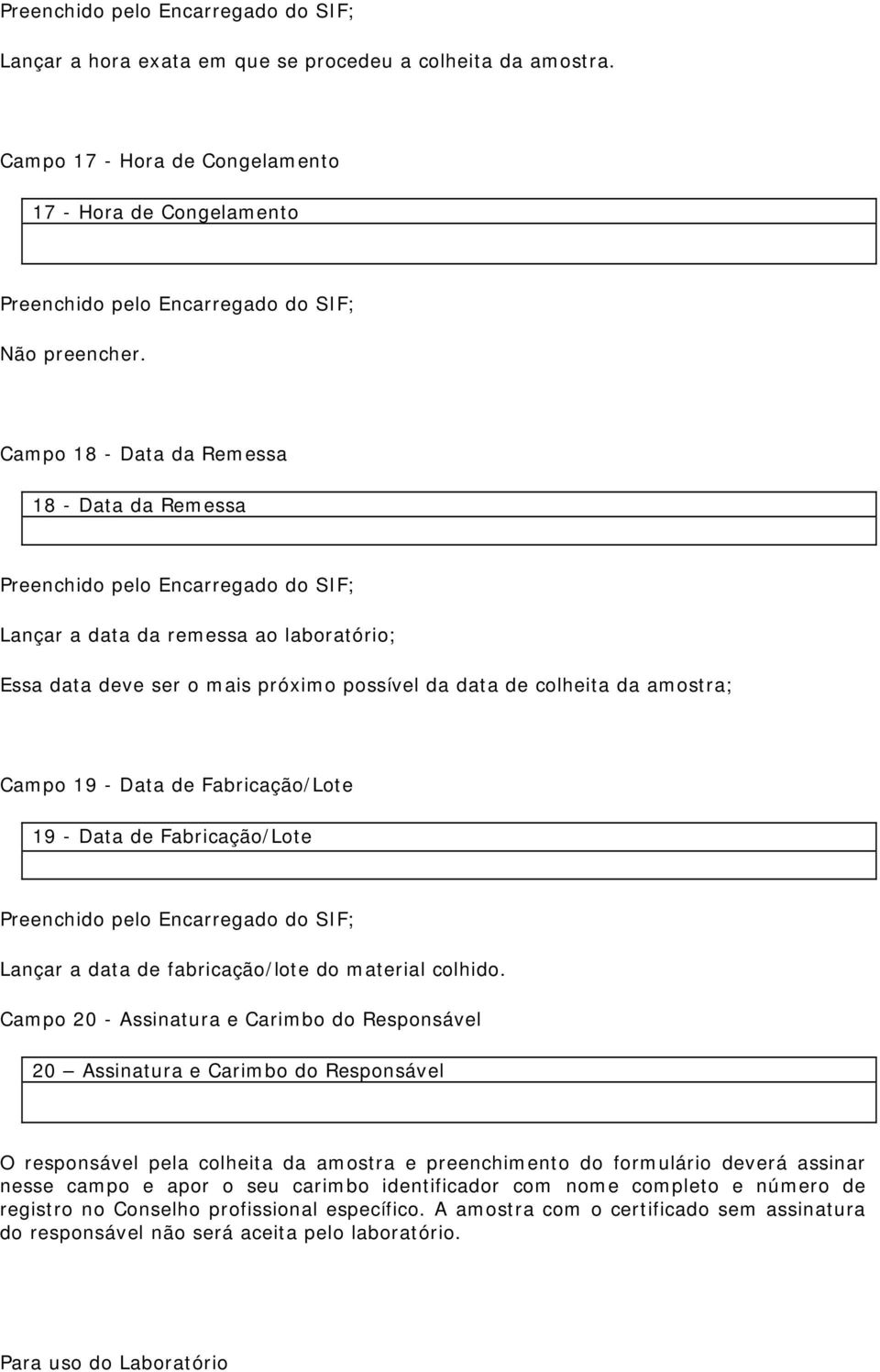 19 - Data de Fabricação/Lote Lançar a data de fabricação/lote do material colhido.