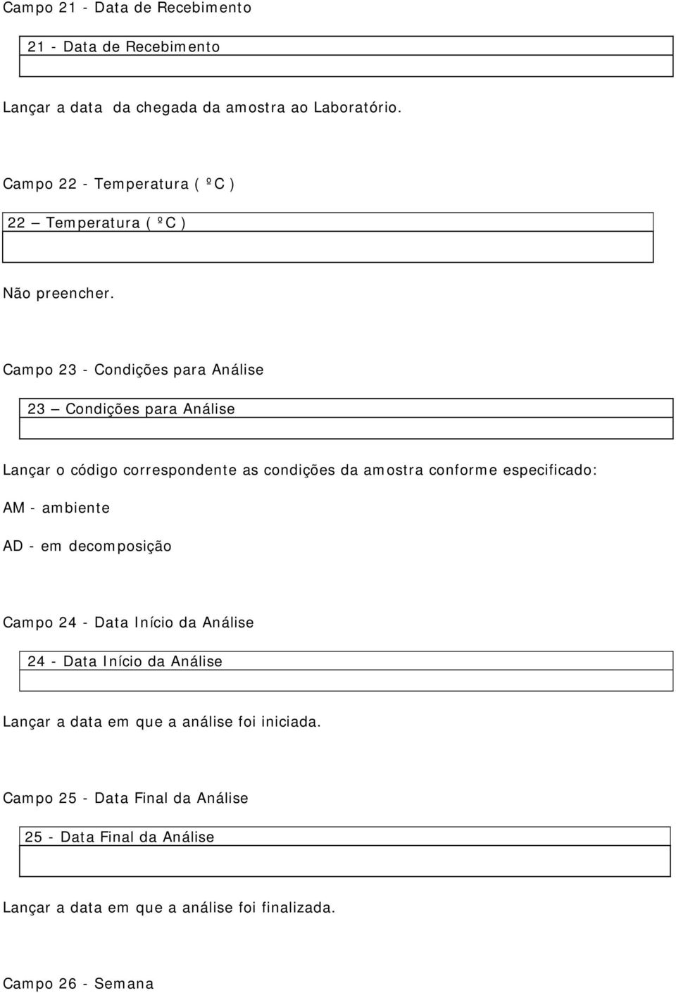 Campo 23 - Condições para Análise 23 Condições para Análise Lançar o código correspondente as condições da amostra conforme especificado: AM -