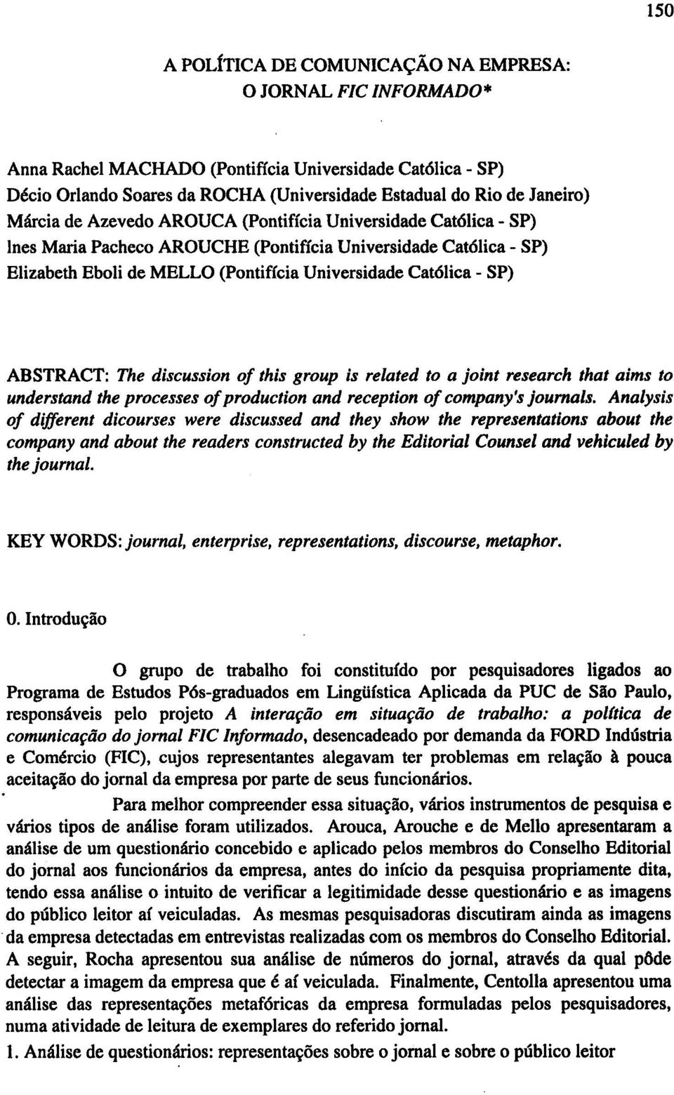 ABSTRACT: The discussion of this group is related to a joint research that aims to understand the processes of production and reception of company's journals.