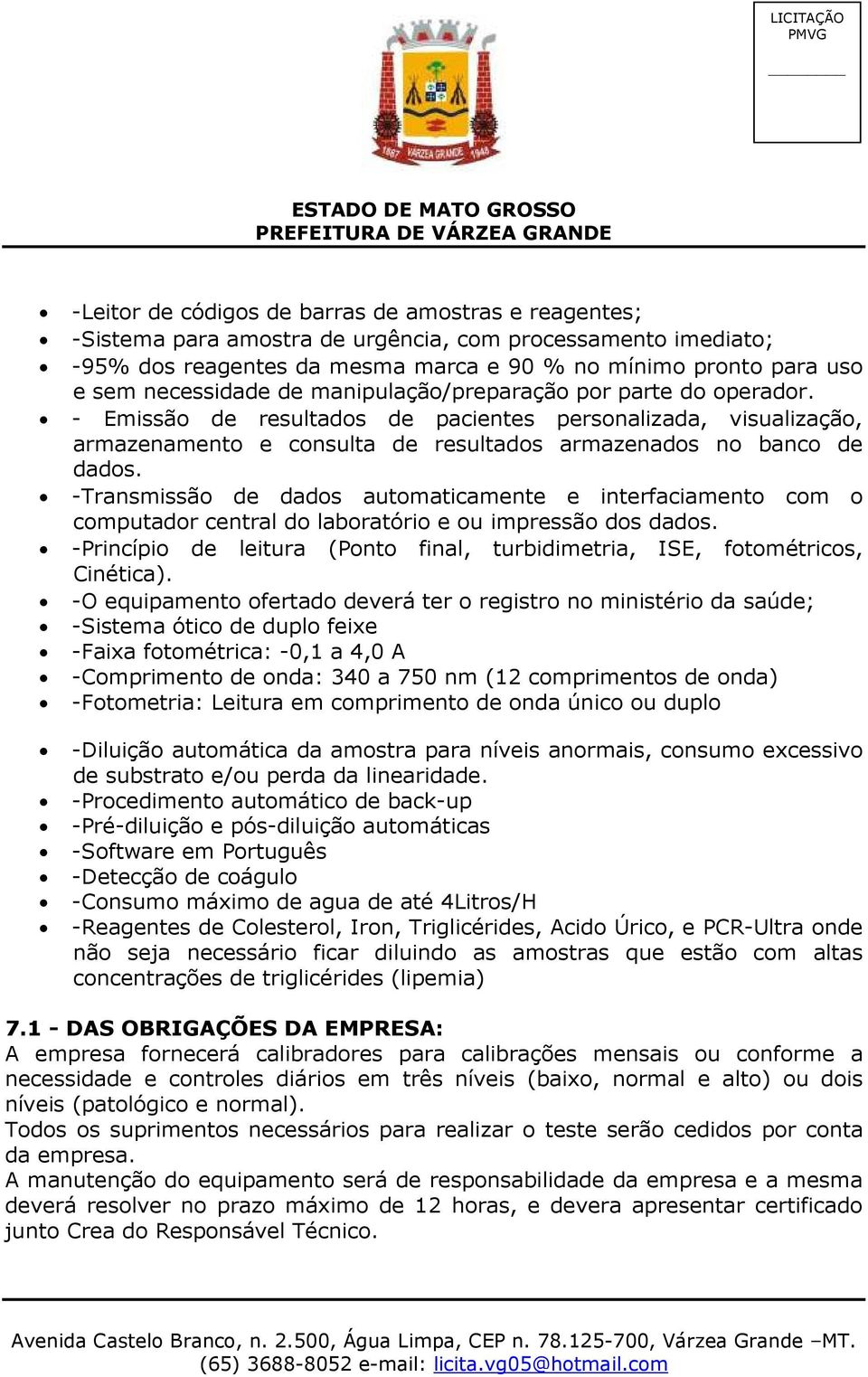 -Transmissão de dados automaticamente e interfaciamento com o computador central do laboratório e ou impressão dos dados.