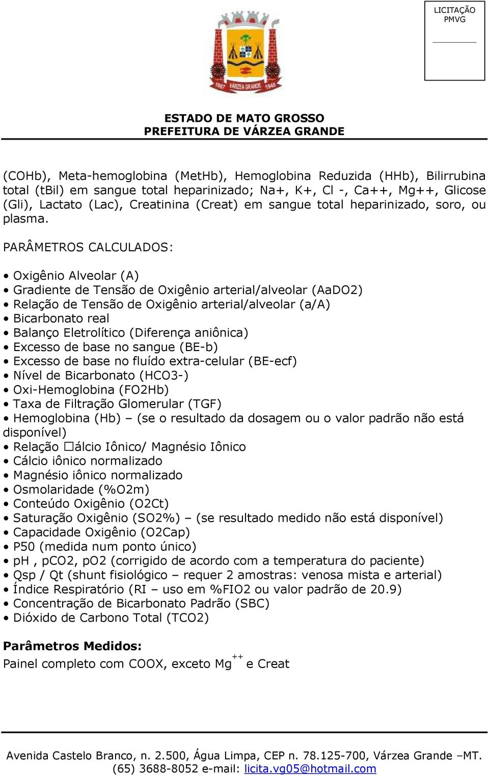 PARÂMETROS CALCULADOS: Oxigênio Alveolar (A) Gradiente de Tensão de Oxigênio arterial/alveolar (AaDO2) Relação de Tensão de Oxigênio arterial/alveolar (a/a) Bicarbonato real Balanço Eletrolítico