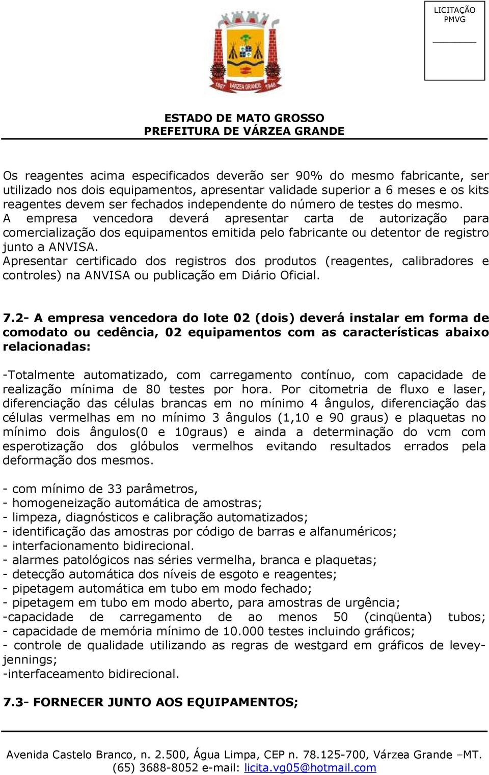 Apresentar certificado dos registros dos produtos (reagentes, calibradores e controles) na ANVISA ou publicação em Diário Oficial. 7.