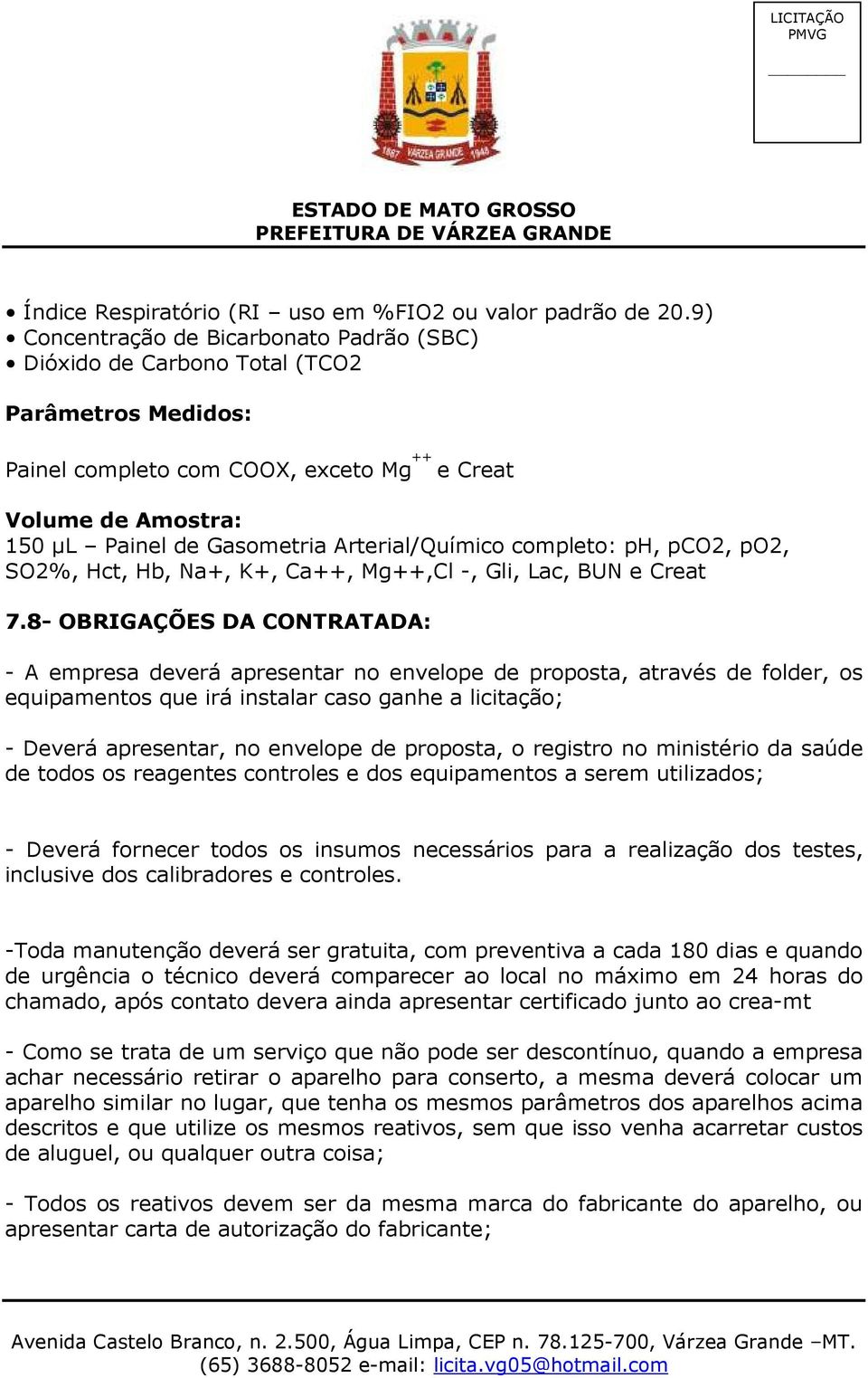 Arterial/Químico completo: ph, pco2, po2, SO2%, Hct, Hb, Na+, K+, Ca++, Mg++,Cl -, Gli, Lac, BUN e Creat 7.