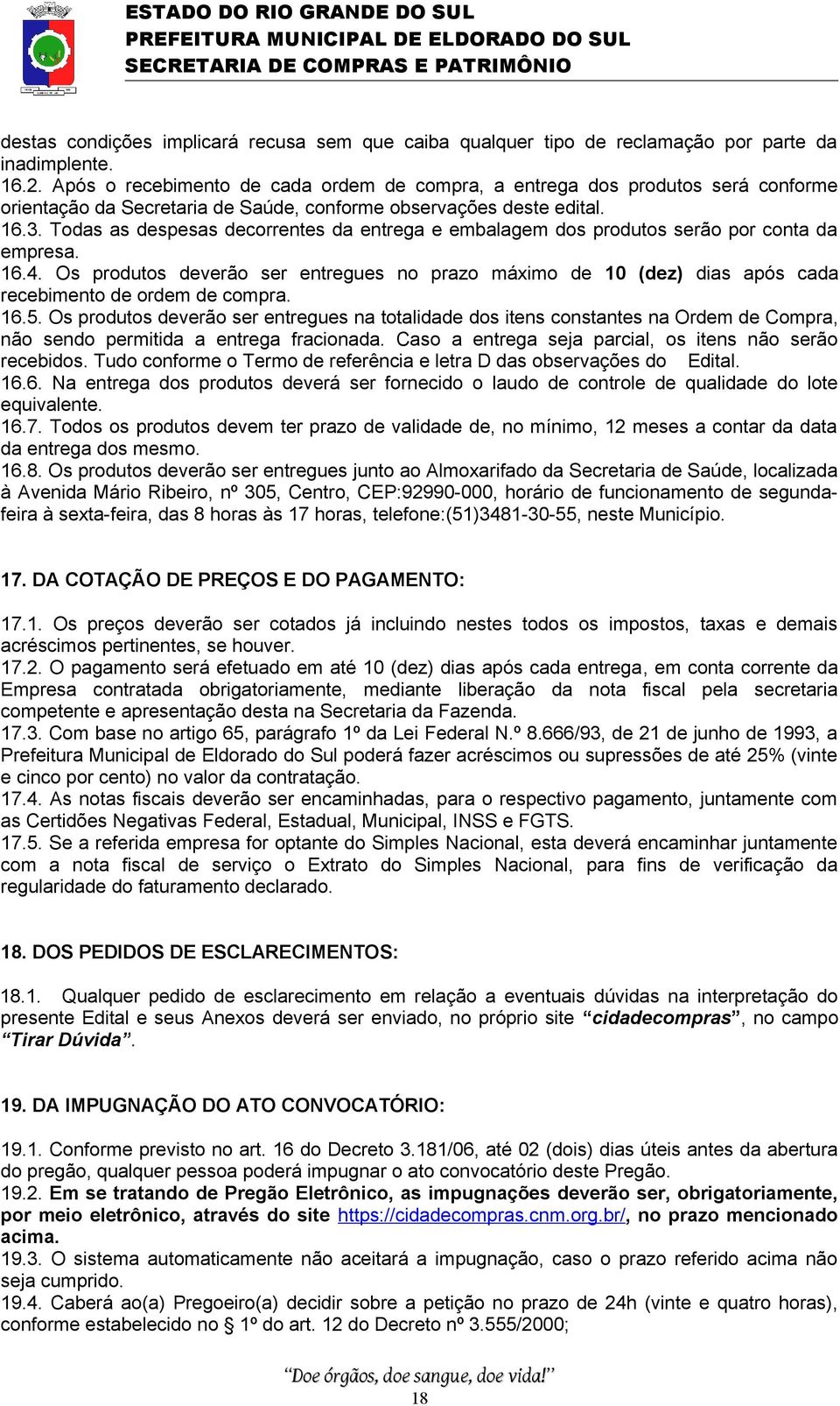 Todas as despesas decorrentes da entrega e embalagem dos produtos serão por conta da empresa. 16.4.