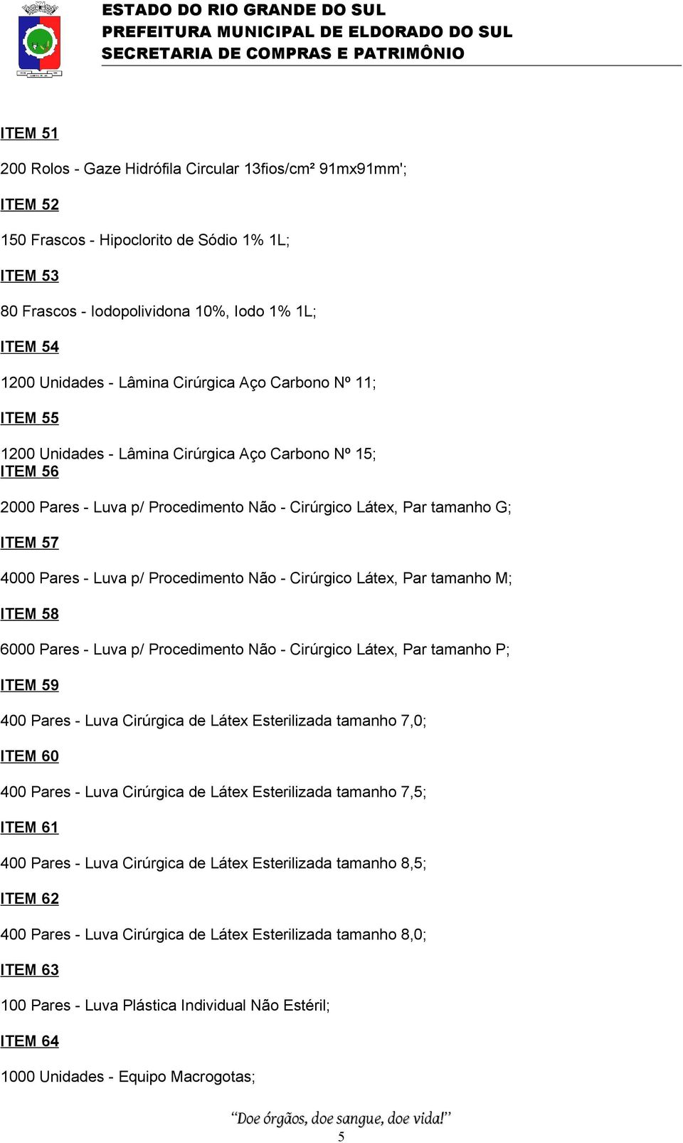 Procedimento Não - Cirúrgico Látex, Par tamanho M; ITEM 58 6000 Pares - Luva p/ Procedimento Não - Cirúrgico Látex, Par tamanho P; ITEM 59 400 Pares - Luva Cirúrgica de Látex Esterilizada tamanho