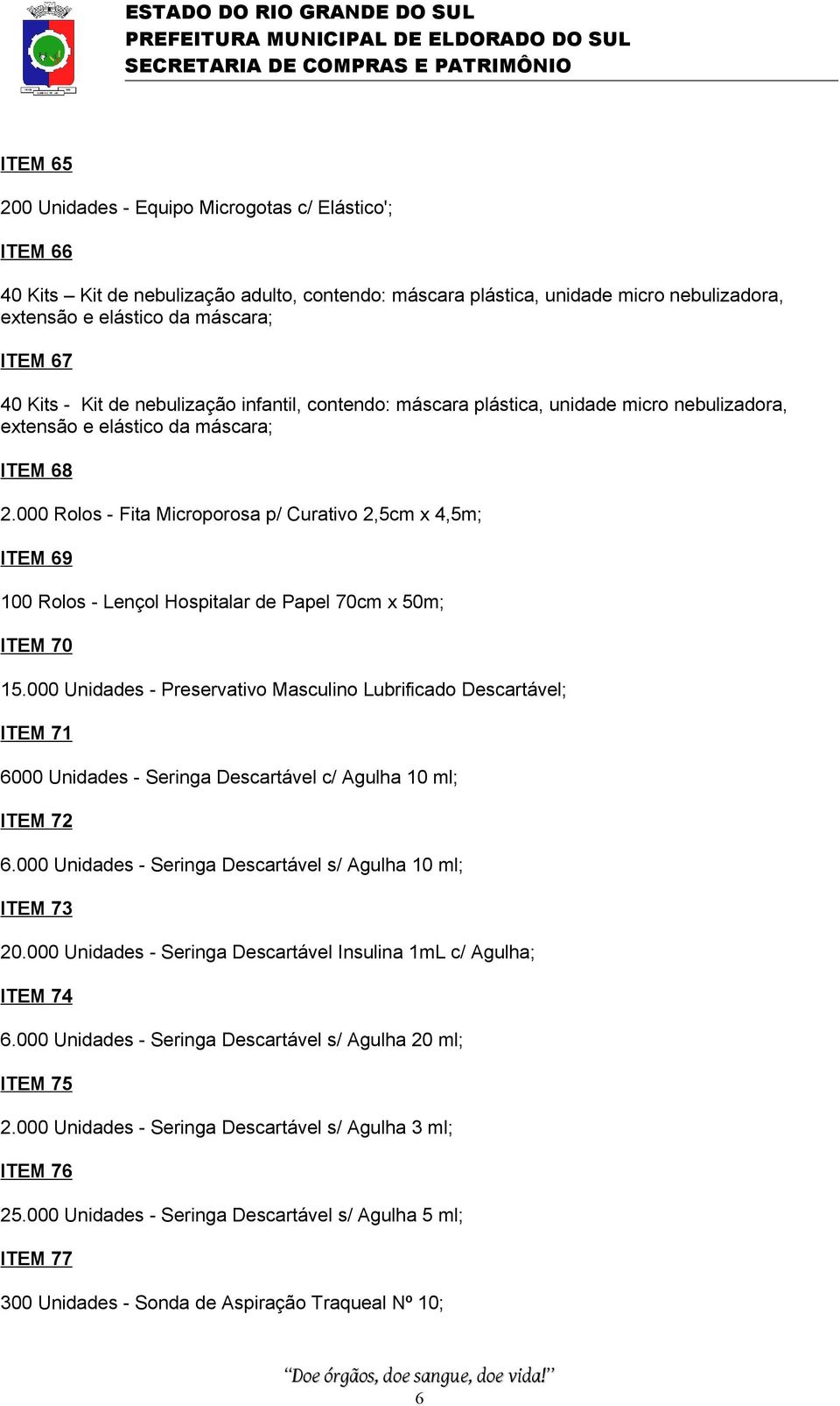 000 Rolos - Fita Microporosa p/ Curativo 2,5cm x 4,5m; ITEM 69 100 Rolos - Lençol Hospitalar de Papel 70cm x 50m; ITEM 70 15.
