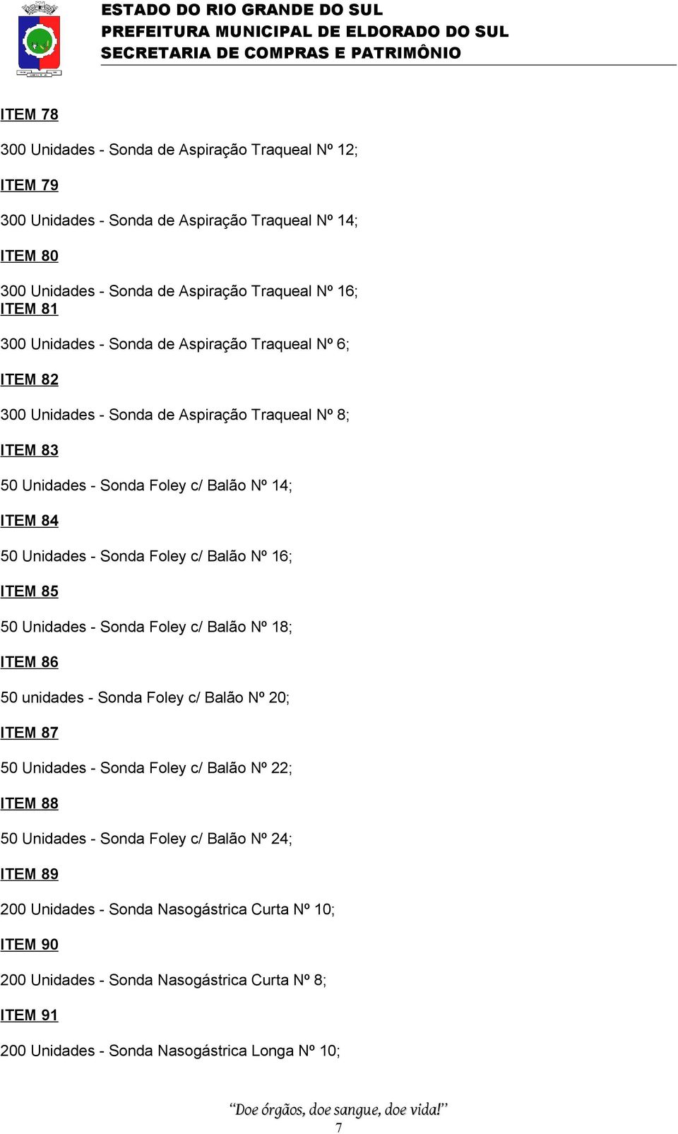 Balão Nº 16; ITEM 85 50 Unidades - Sonda Foley c/ Balão Nº 18; ITEM 86 50 unidades - Sonda Foley c/ Balão Nº 20; ITEM 87 50 Unidades - Sonda Foley c/ Balão Nº 22; ITEM 88 50 Unidades -