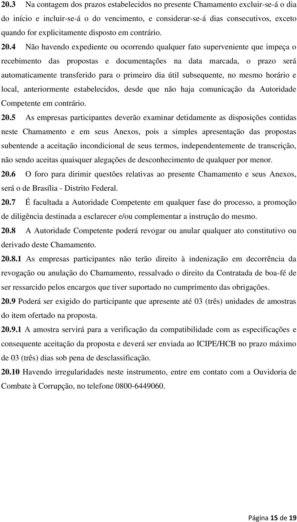 4 Não havendo expediente ou ocorrendo qualquer fato superveniente que impeça o recebimento das propostas e documentações na data marcada, o prazo será automaticamente transferido para o primeiro dia