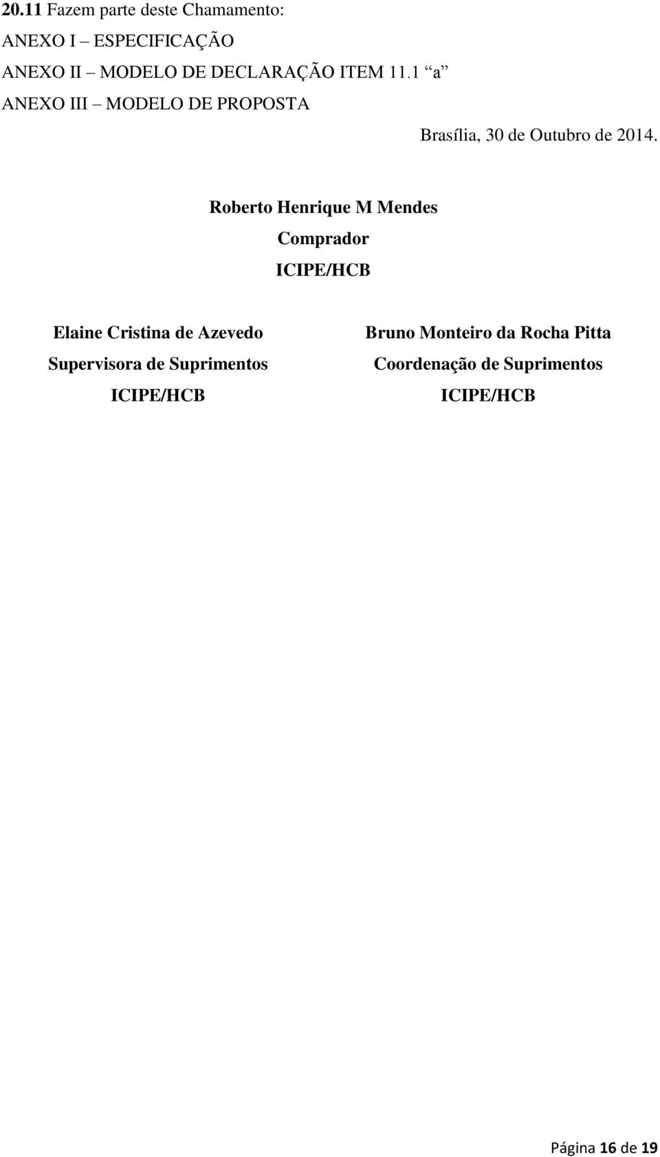 Roberto Henrique M Mendes Comprador ICIPE/HCB Elaine Cristina de Azevedo Supervisora de