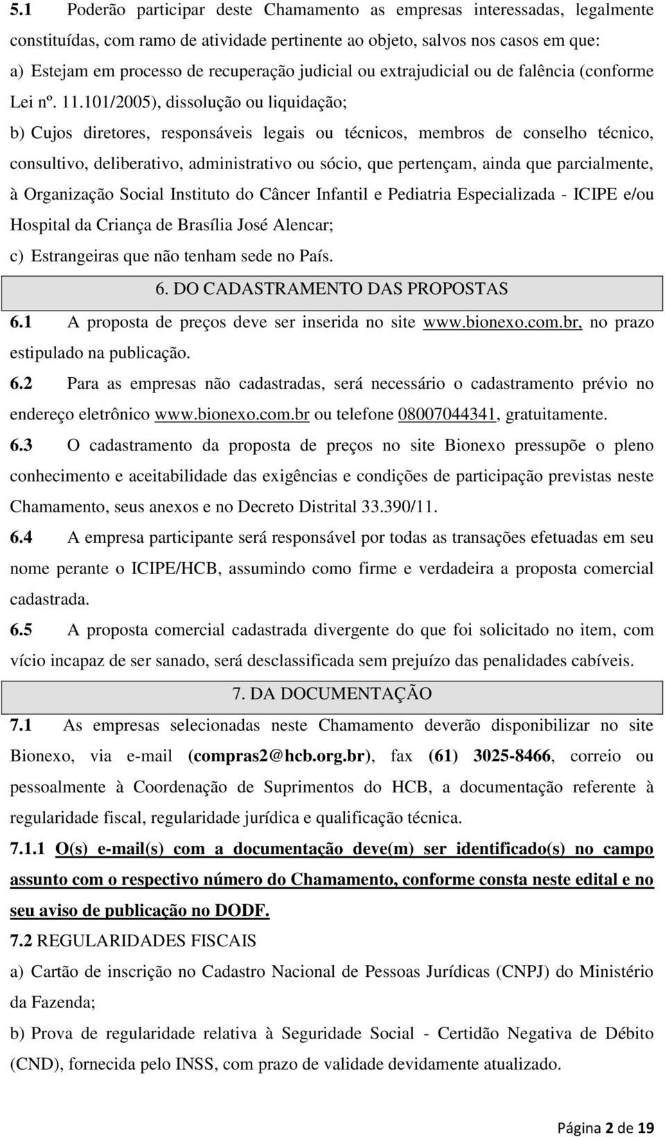 101/2005), dissolução ou liquidação; b) Cujos diretores, responsáveis legais ou técnicos, membros de conselho técnico, consultivo, deliberativo, administrativo ou sócio, que pertençam, ainda que