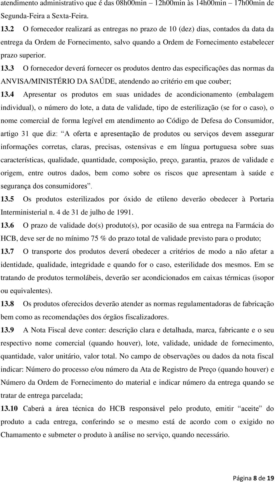 3 O fornecedor deverá fornecer os produtos dentro das especificações das normas da ANVISA/MINISTÉRIO DA SAÚDE, atendendo ao critério em que couber; 13.