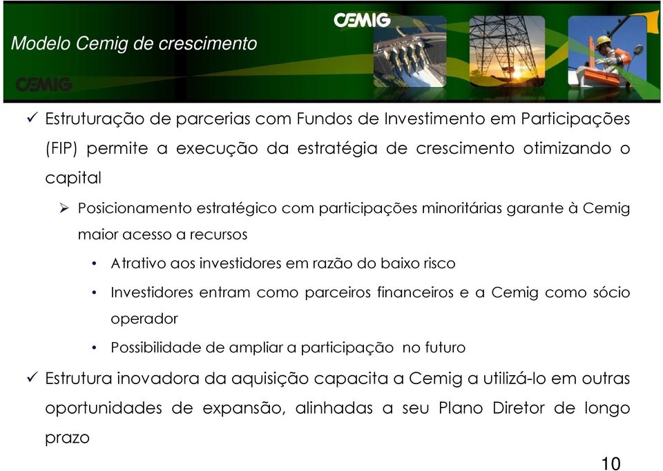 investidores em razão do baixo risco Investidores entram como parceiros financeiros e a Cemig como sócio operador Possibilidade de ampliar a