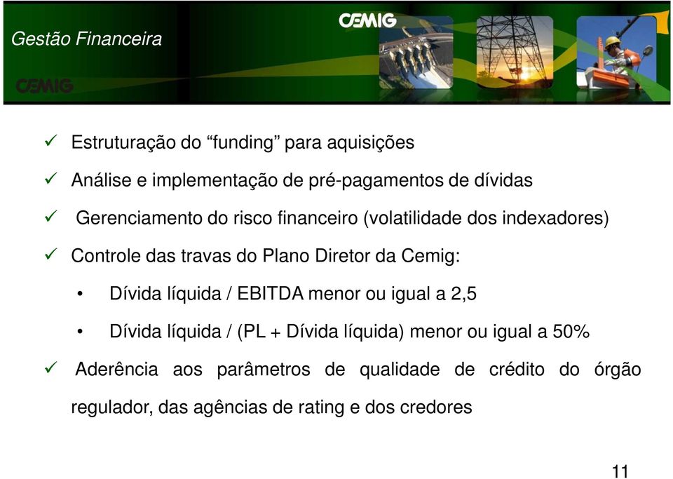 da Cemig: Dívida líquida / EBITDA menor ou igual a 2,5 Dívida líquida / (PL + Dívida líquida) menor ou igual