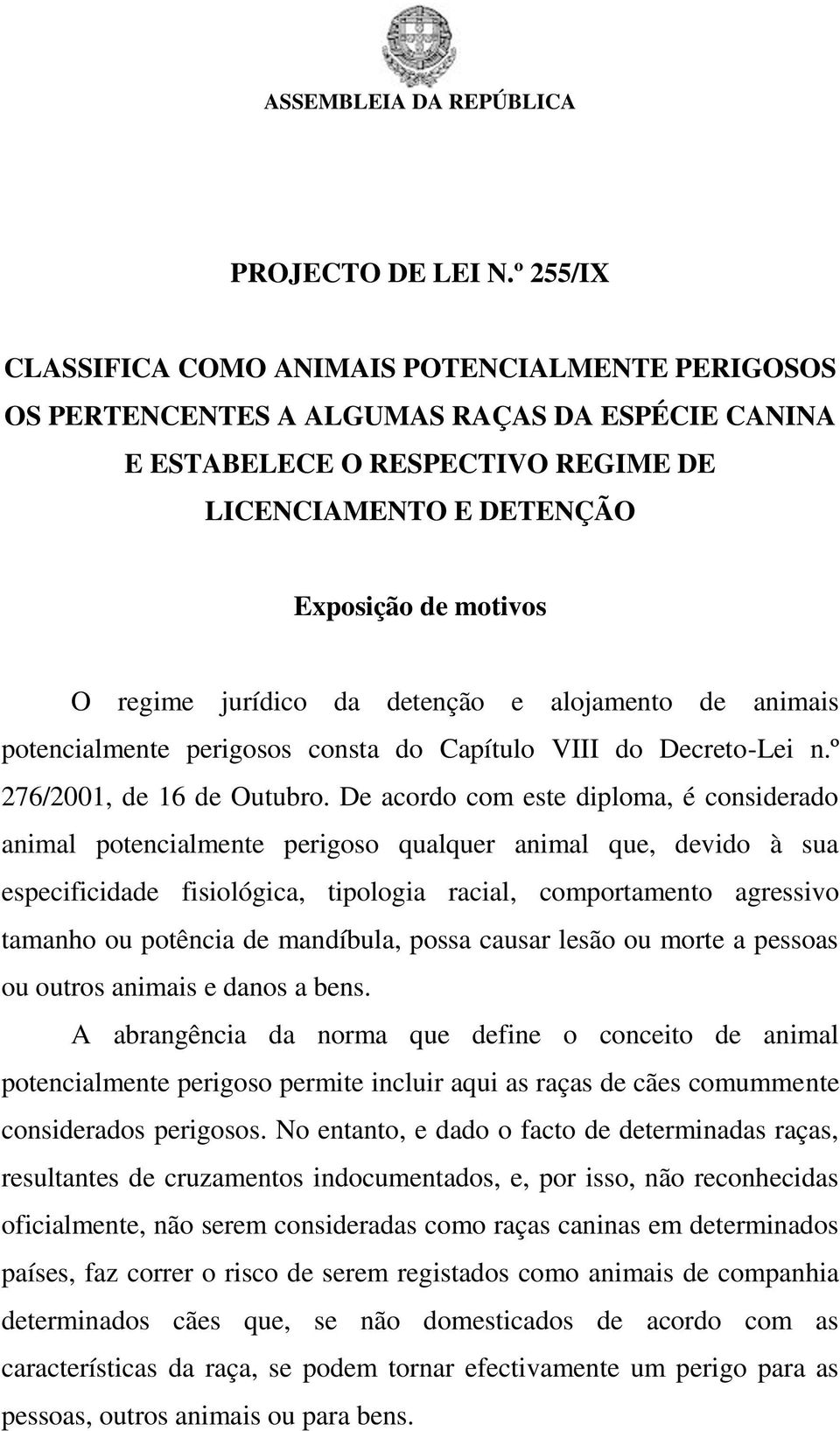 jurídico da detenção e alojamento de animais potencialmente perigosos consta do Capítulo VIII do Decreto-Lei n.º 276/2001, de 16 de Outubro.