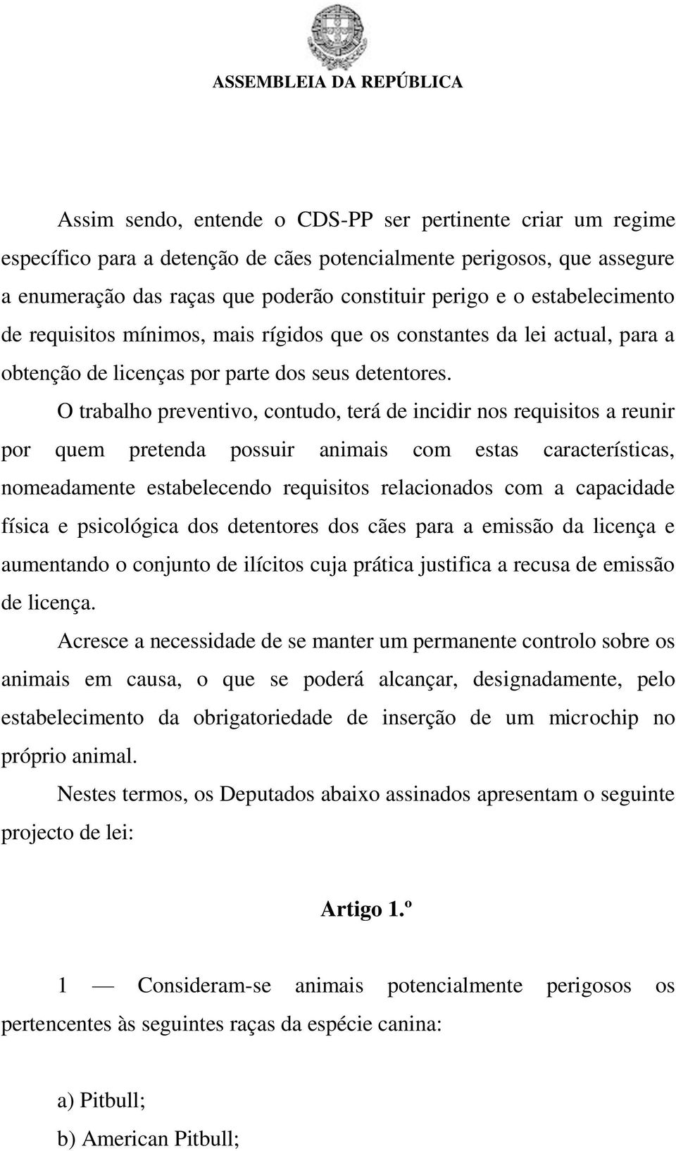 O trabalho preventivo, contudo, terá de incidir nos requisitos a reunir por quem pretenda possuir animais com estas características, nomeadamente estabelecendo requisitos relacionados com a