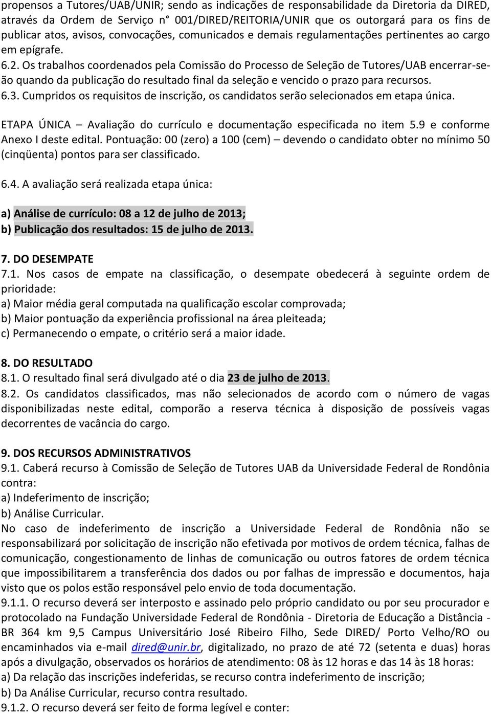 Os trabalhos coordenados pela Comissão do Processo de Seleção de Tutores/UAB encerrar-seão quando da publicação do resultado final da seleção e vencido o prazo para recursos. 6.3.