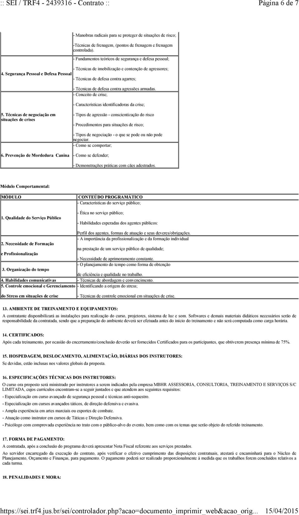 Segurança Pessoal e Defesa Pessoal - Técnicas de defesa contra agarres; - Técnicas de defesa contra agressões armadas. - Conceito de crise; - Características identificadoras da crise; 5.