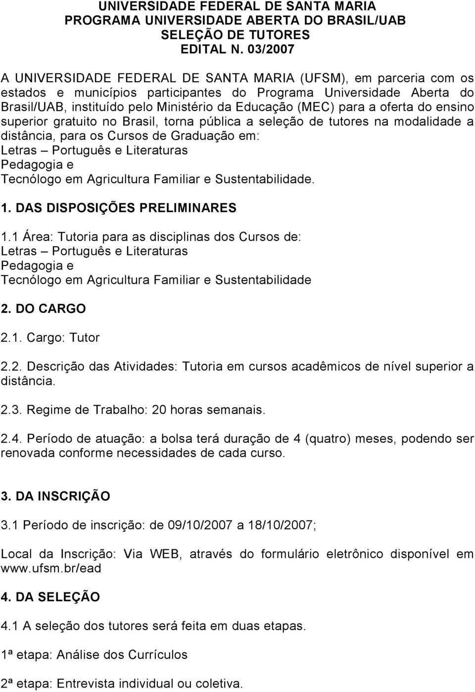 para a oferta do ensino superior gratuito no Brasil, torna pública a seleção de tutores na modalidade a distância, para os Cursos de Graduação em: Letras Português e Literaturas Pedagogia e Tecnólogo