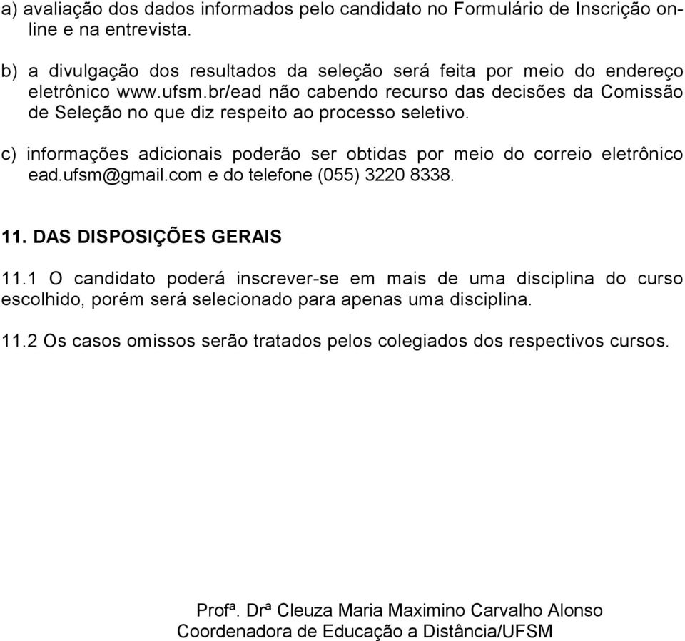 c) informações adicionais poderão ser obtidas por meio do correio eletrônico ead.ufsm@gmail.com e do telefone (055) 3220 8338. 11. DAS DISPOSIÇÕES GERAIS 11.