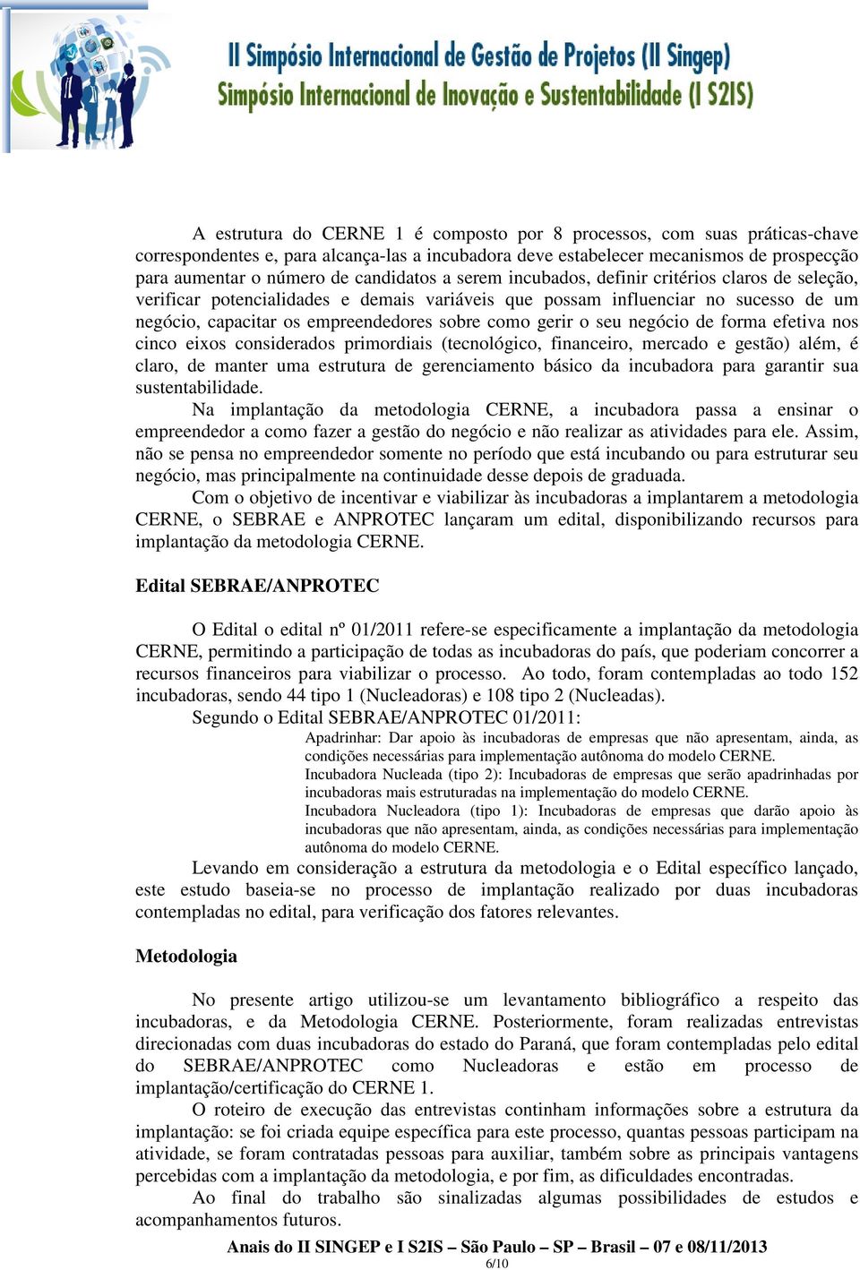 gerir o seu negócio de forma efetiva nos cinco eixos considerados primordiais (tecnológico, financeiro, mercado e gestão) além, é claro, de manter uma estrutura de gerenciamento básico da incubadora