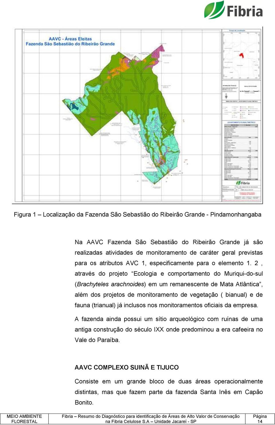 2, através do projeto Ecologia e comportamento do Muriqui-do-sul (Brachyteles arachnoides) em um remanescente de Mata Atlântica, além dos projetos de monitoramento de vegetação ( bianual) e de fauna