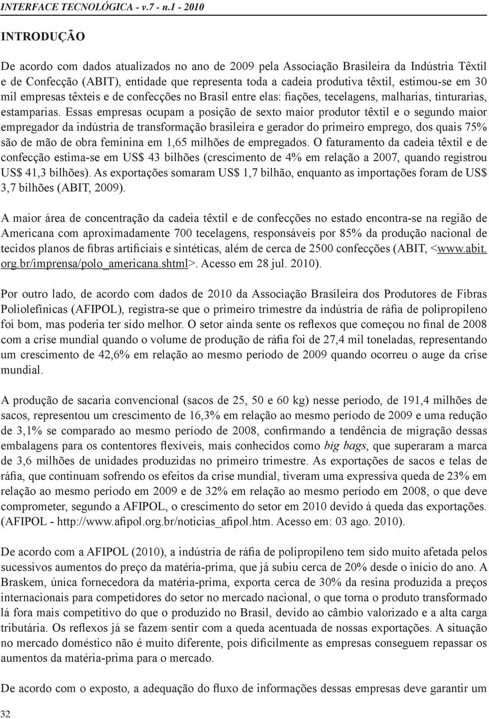 O faturamento da cadeia têxtil e de A maior área de concentração da cadeia têxtil e de confecções no estado encontra-se na região de www.abit. org.br/imprensa/polo_americana.shtml>. Acesso em 28 jul.