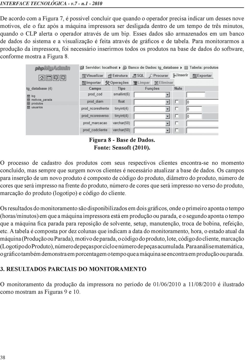 O processo de cadastro dos produtos com seus respectivos clientes encontra-se no momento concluído, mas sempre que surgem novos clientes é necessário atualizar a base de dados.