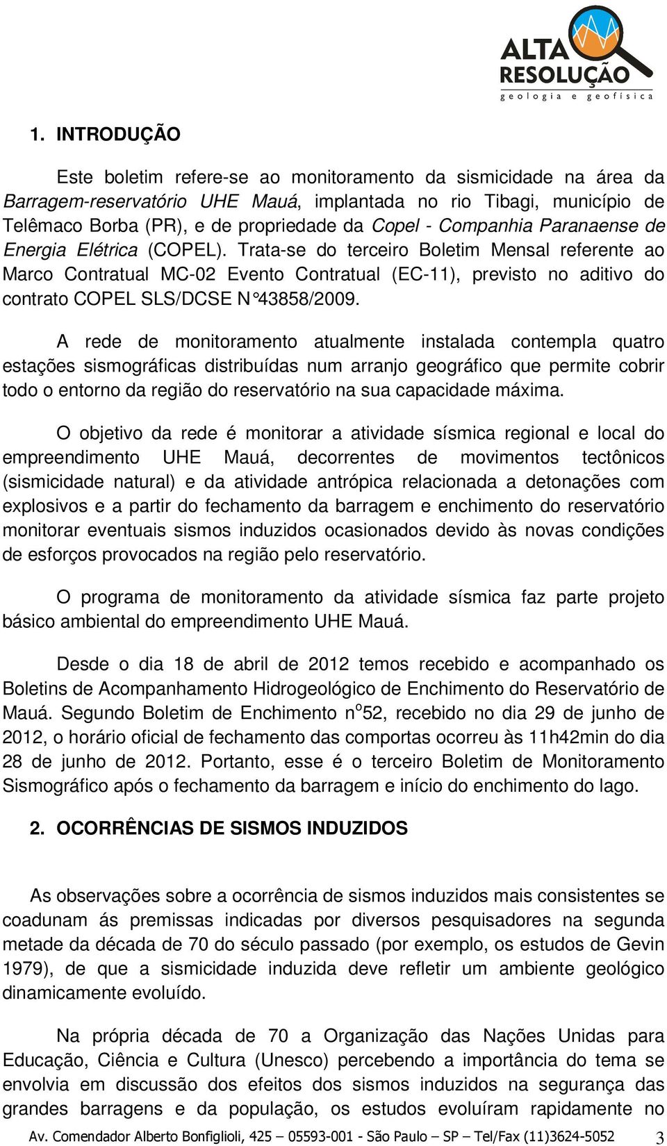Trata-se do terceiro Boletim Mensal referente ao Marco Contratual MC-02 Evento Contratual (EC-11), previsto no aditivo do contrato COPEL SLS/DCSE N 43858/2009.