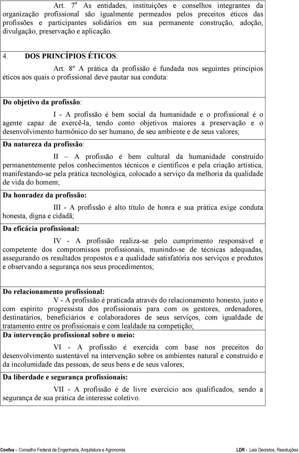 8º A prática da profissão é fundada nos seguintes princípios éticos aos quais o profissional deve pautar sua conduta: Do objetivo da profissão: I - A profissão é bem social da humanidade e o