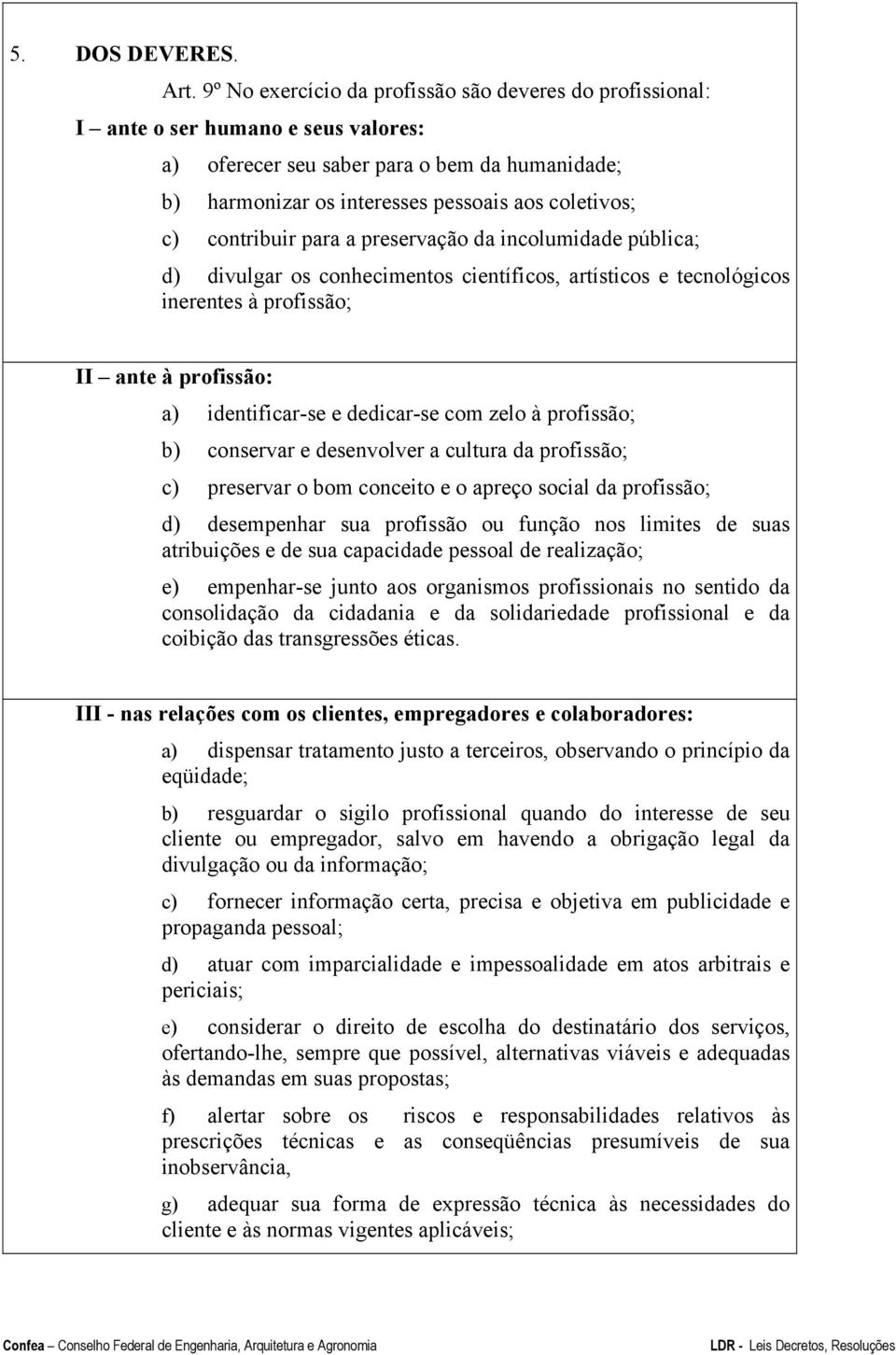 contribuir para a preservação da incolumidade pública; d) divulgar os conhecimentos científicos, artísticos e tecnológicos inerentes à profissão; II ante à profissão: a) identificar-se e dedicar-se