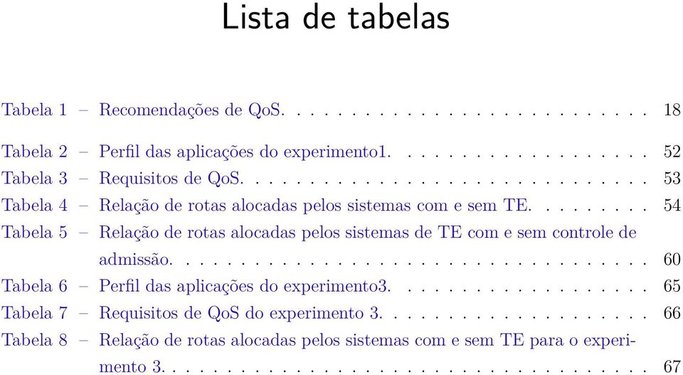 ........ 54 Tabela 5 Relação de rotas alocadas pelos sistemas de TE com e sem controle de admissão................................... 60 Tabela 6 Perfil das aplicações do experimento3.