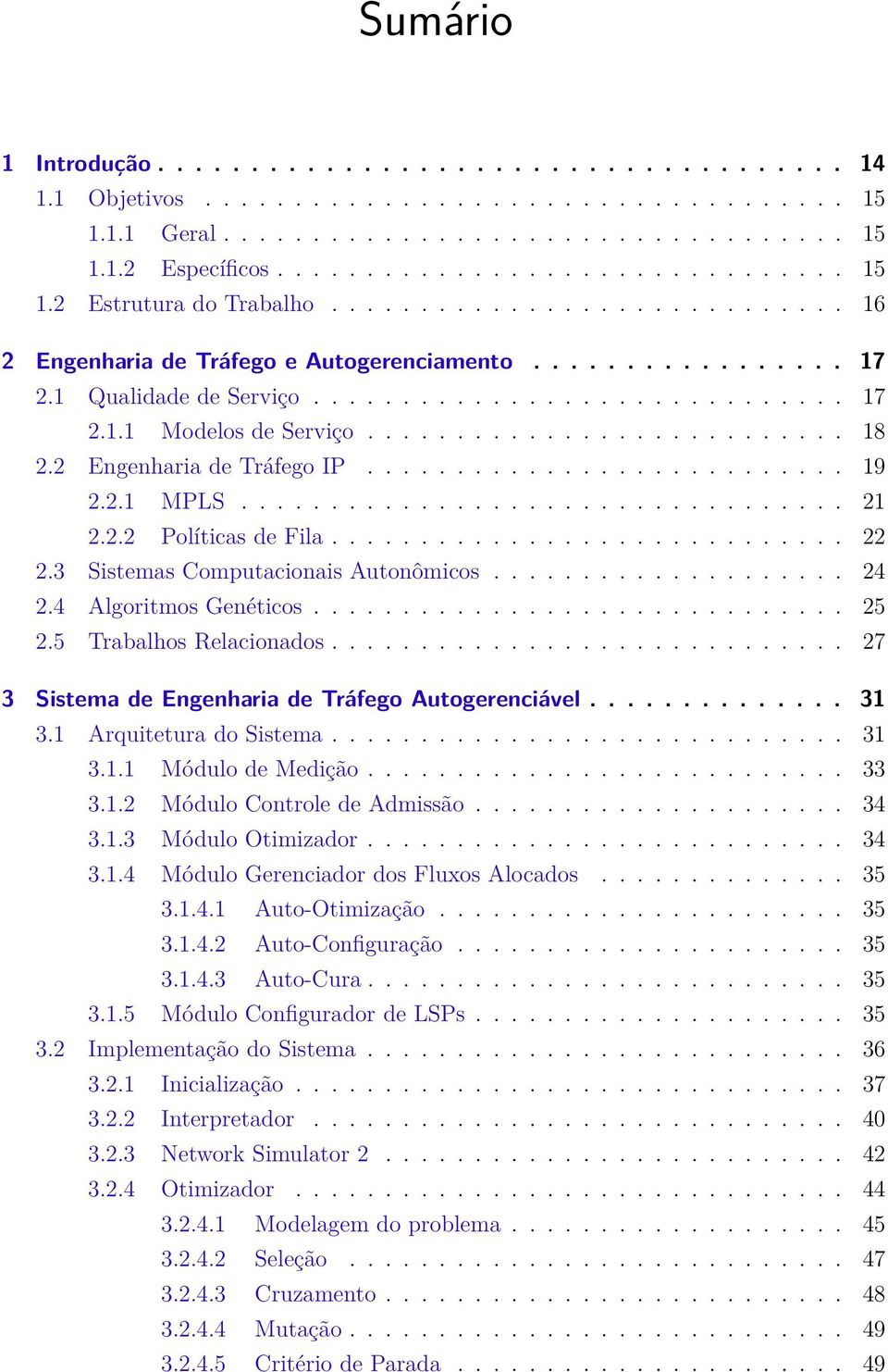 2 Engenharia de Tráfego IP........................... 19 2.2.1 MPLS.................................. 21 2.2.2 Políticas de Fila............................. 22 2.