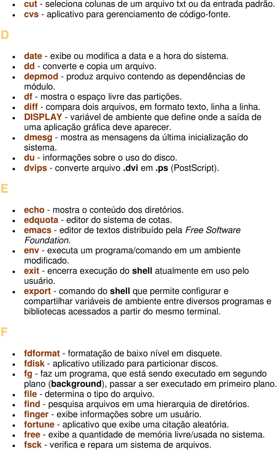 DISPLAY - variável de ambiente que define onde a saída de uma aplicação gráfica deve aparecer. dmesg - mostra as mensagens da última inicialização do du - informações sobre o uso do disco.