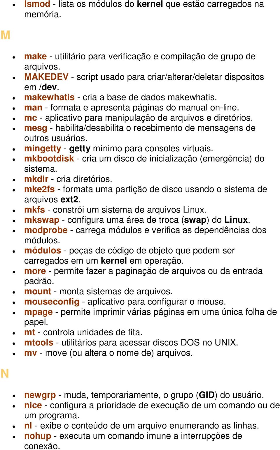 mc - aplicativo para manipulação de arquivos e diretórios. mesg - habilita/desabilita o recebimento de mensagens de outros usuários. mingetty - getty mínimo para consoles virtuais.