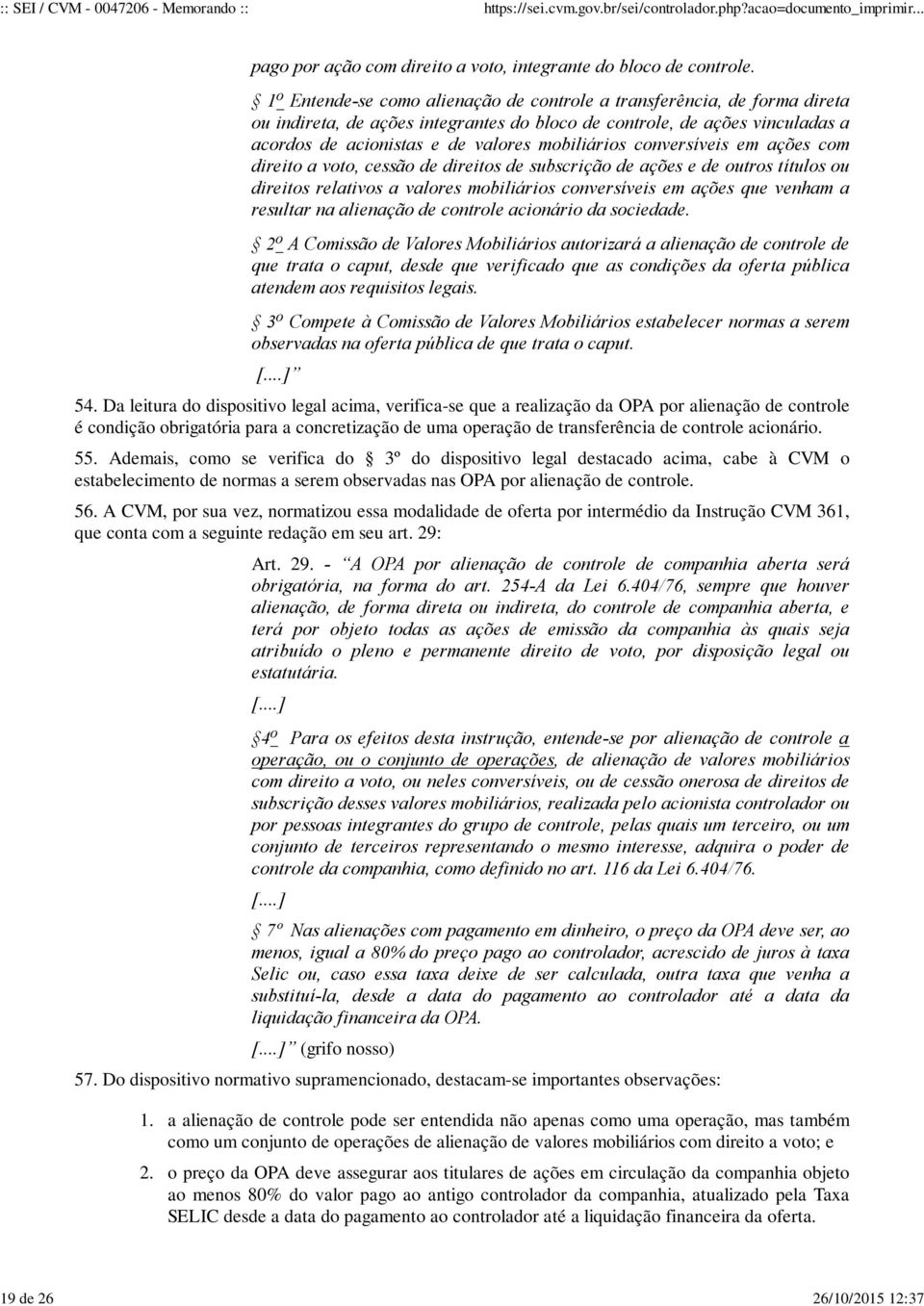 conversíveis em ações com direito a voto, cessão de direitos de subscrição de ações e de outros títulos ou direitos relativos a valores mobiliários conversíveis em ações que venham a resultar na