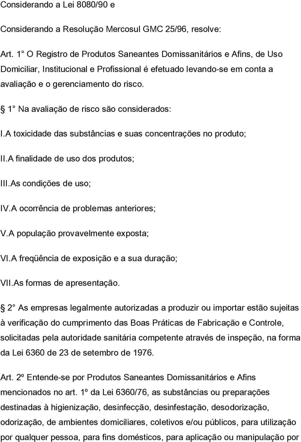 1 Na avaliação de risco são considerados: I.A toxicidade das substâncias e suas concentrações no produto; II.A finalidade de uso dos produtos; III.As condições de uso; IV.