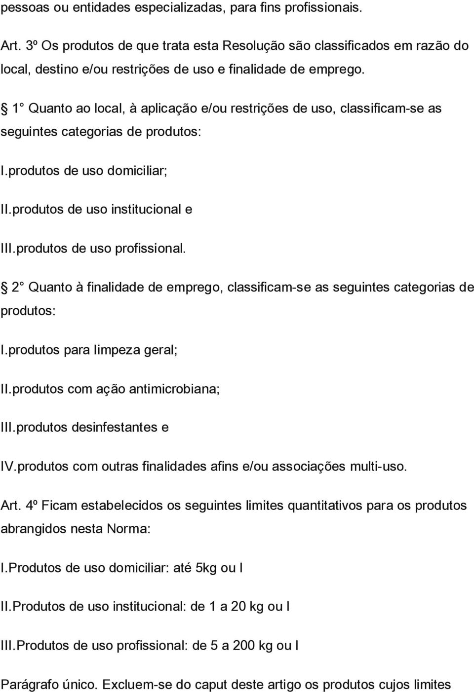 1 Quanto ao local, à aplicação e/ou restrições de uso, classificam-se as seguintes categorias de produtos: I.produtos de uso domiciliar; II.produtos de uso institucional e III.