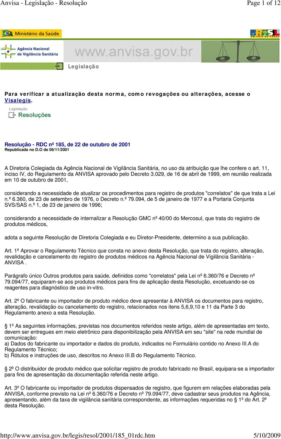 029, de 16 de abril de 1999, em reunião realizada em 10 de outubro de 2001, considerando a necessidade de atualizar os procedimentos para registro de produtos "correlatos" de que trata a Lei n.º 6.