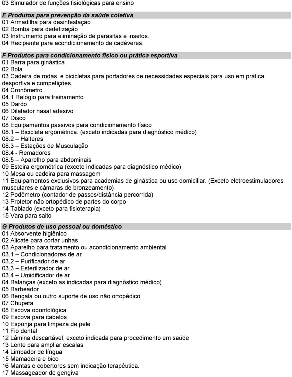 F Produtos para condicionamento físico ou prática esportiva 01 Barra para ginástica 02 Bola 03 Cadeira de rodas e bicicletas para portadores de necessidades especiais para uso em prática desportiva e